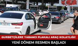 Gurbetçilere Yabancı Plakalı Araç Kolaylığı! Yeni Dönem Resmen Başladı