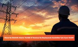 Afyon'da Elektrik Alarmı Verildi: 8 Temmuz'da Başlayacak Kesintiler İçin Uyarı Geldi!