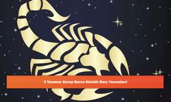 3 Temmuz Akrep Burcu Günlük Burç Yorumları!