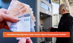Emeklilerin Beklediği Haber Geldi: O Banka Ağustos Kampanyasını Yeniledi!