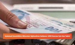 Kademeli Emeklilikte Milyonları İlgilendiren Gelişme: 1999 Sonrası İçin Son Tablo!