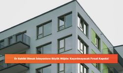 Ev Sahibi Olmak İsteyenlere Büyük Müjde: Kaçırılmayacak Fırsat Kapıda!