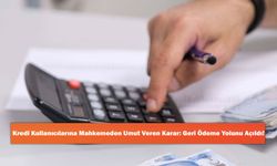 Kredi Kullanıcılarına Mahkemeden Umut Veren Karar: Geri Ödeme Yolunu Açıldı!