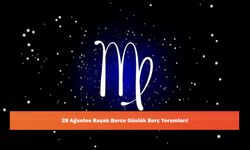 28 Ağustos Başak Burcu Günlük Burç Yorumları!