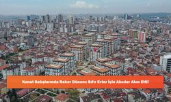 Konut Satışlarında Rekor Dönem: Sıfır Evler İçin Alıcılar Akın Etti!