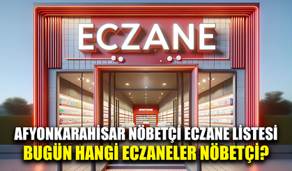 Afyonkarahisar'daki nöbetçi eczaneler 20 Mayıs 2025