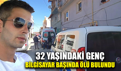 32 yaşındaki genç bilgisayar başında ölü bulundu