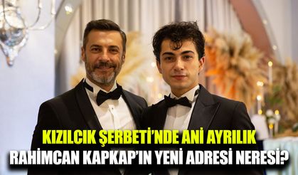 Rahimcan Kapkap, Kızılcık Şerbeti’nden sessizce ayrıldı