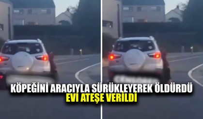 Köpeğini araçta sürükleyerek öldüren adamın evi yakıldı