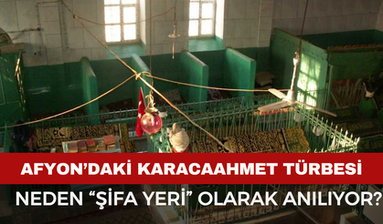 Afyon’daki Karacaahmet Sultan Türbesi Neden “Şifa Yeri” Olarak Anılıyor?