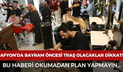 Afyon’da bayram öncesi tıraş olacaklar dikkat! Bu haberi okumadan plan yapmayın