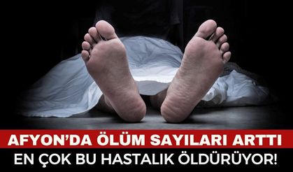 Afyon'da Ölümler Yeniden Arttı! En Büyük Tehlike Bakın Hangi Hastalık Grubu Oldu