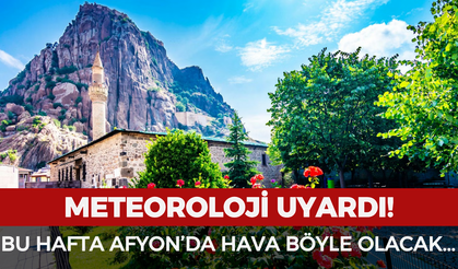 Meteoroloji uyardı: Bu hafta Afyon'da hava böyle olacak!