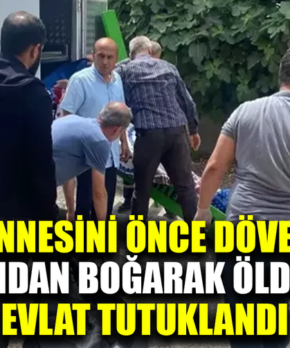 Annesini dövüp, sonra boğarak öldüren evlat tutuklandı
