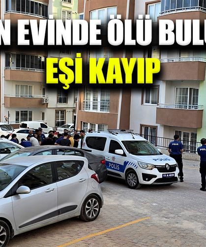 Kadın evinde ölü bulundu, eşinden haber alınamıyor