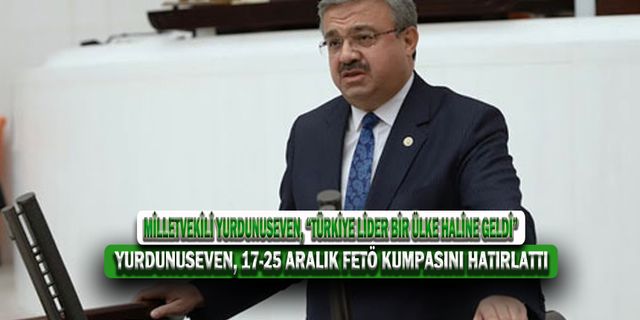 Milletvekili Yurdunuseven, “Türkiye Lider Bir Ülke Haline Geldi”