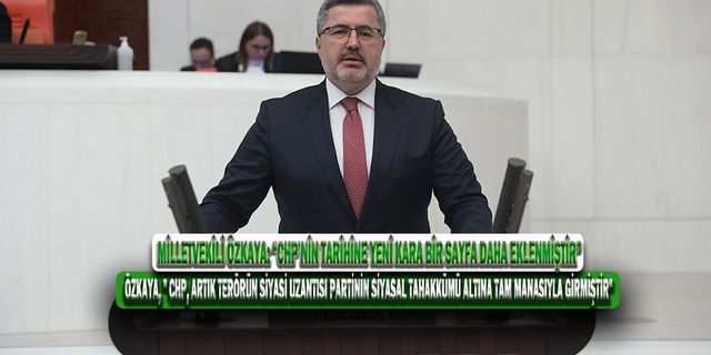 Milletvekili Özkaya: “CHP’nin tarihine yeni kara bir sayfa daha eklenmiştir”
