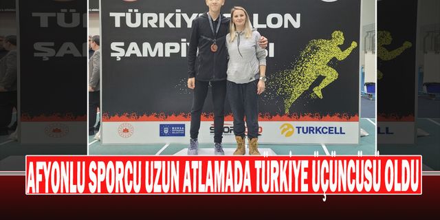 Afyonlu Sporcu Uzun Atlamada Türkiye Üçüncüsü Oldu