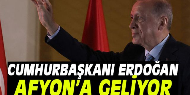 Cumhurbaşkanı Erdoğan Afyonkarahisar'a geliyor