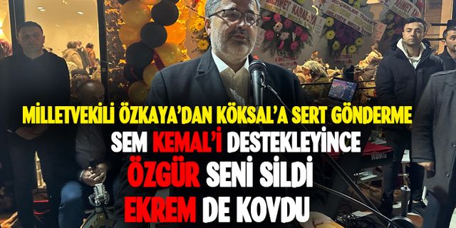 Milletvekili Özkaya'dan Köksal'a sert gönderme
