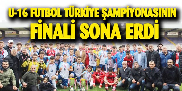 U-16 Futbol Türkiye Şampiyonasının finali sona erdi