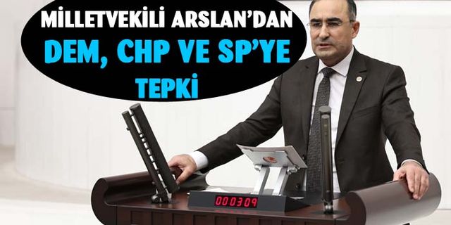 Milletvekili Arslan’dan DEM Parti, CHP ve SP’ye tepki