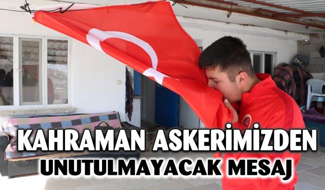 KAHRAMAN ASKERİMİZDEN ANLAMLI MESAJ
