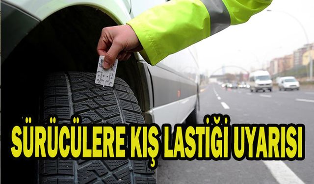 SÜRÜCÜLERE KIŞ LASTİĞİ UYARISI