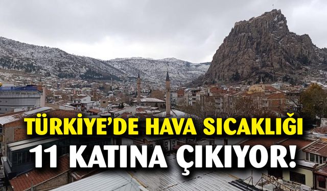 Hava sıcaklığı 11 katına çıkıyor