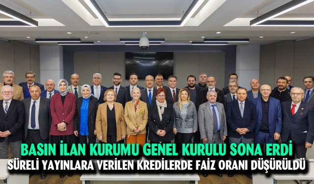 BASIN İLAN KURUMU GENEL KURULU SONA ERDİ