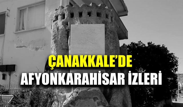 Çanakkale'de Afyonkarahisar izleri ortaya çıktı