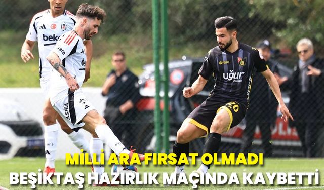 Beşiktaş hazırlık maçında İstanbulspor'a mağlup oldu
