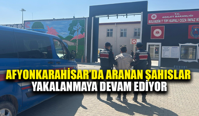 Afyon'da aranan şahıslar yakalanmaya devam ediyor