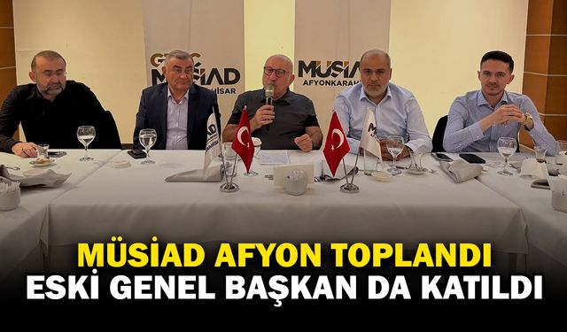 MÜSİAD Afyonkarahisar’da İstişare ve Değerlendirme Toplantısı Gerçekleştirildi