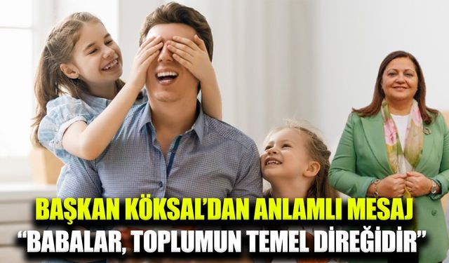 Başkan Burcu Köksal Babalar Günü mesajı yayımladı