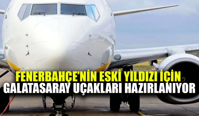 Fenerbahçe'nin eski yıldızı için Galatasaray'ın uçakları hazırlanıyor