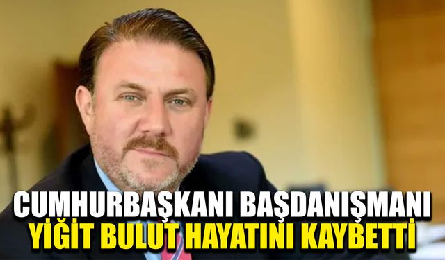 Cumhurbaşkanı Başdanışmanı Yiğit Bulut hayatını kaybetti