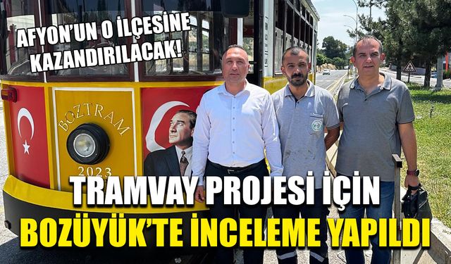 Afyon'un o ilçesine müjde: Tramvay projesi için Bozüyük’te inceleme yapıldı
