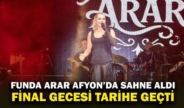 Funda Arar Afyon'da Unutulmaz Anlar Yaşattı