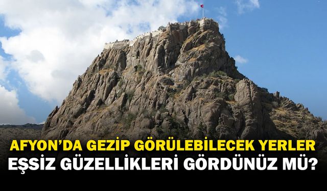 Afyonkarahisar’da Keşfedilecek Eşsiz Güzellikler