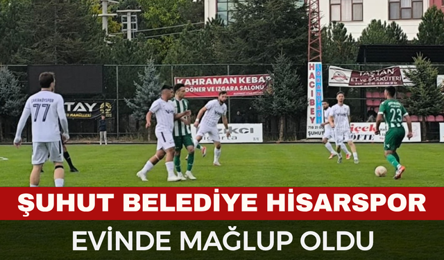 Şuhut Belediye Hisarspor, Evinde Çakırköy Spor’a Mağlup Oldu