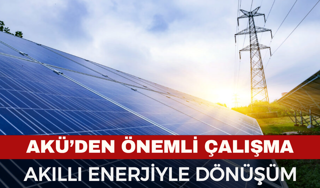 AKÜ'den Önemli Çalışma: Akıllı Enerjiyle Dönüşüm