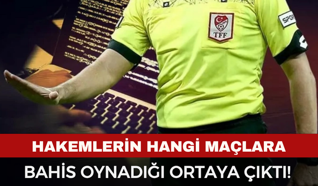 Hakemler Hangi Maçlara Bahis Oynadı?