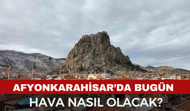 Afyonkarahisar'da hava nasıl olacak? 3 Kasım 2025