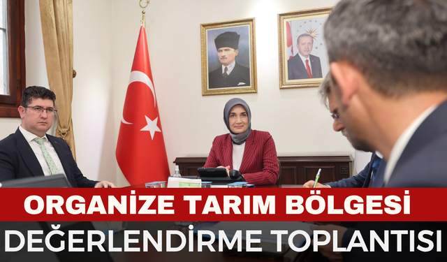 Organize Tarım Bölgesi Değerlendirme Toplantısı Gerçekleştirildi