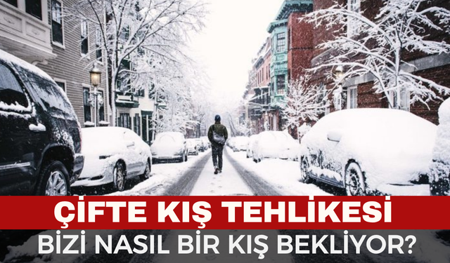 Kış Uyarısı: Çifte Kış Yaşanabilir