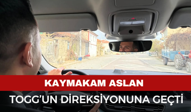 Kaymakam Aslan: “TOGG ile Gurur Duyuyoruz”