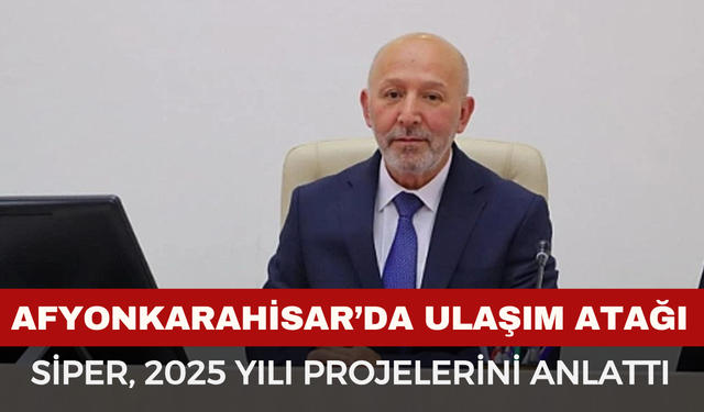İGM Başkanı Siper Açıkladı: Afyonkarahisar’da Ulaşım Atağı