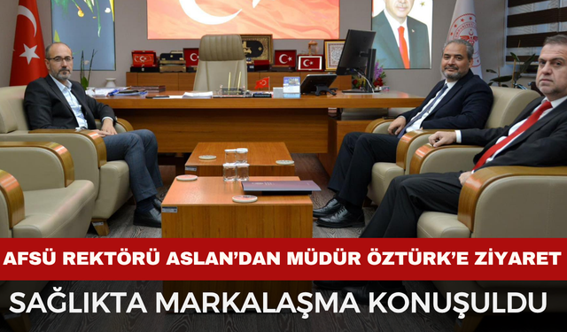 AFSÜ Rektörü Aslan’dan Sağlık Müdürü  Öztürk’e Ziyaret