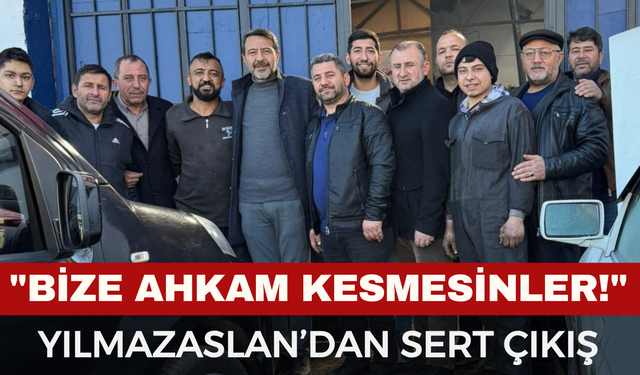 Yılmazaslan’dan Sert Çıkış:"Bize Ahkam Kesmesinler!"